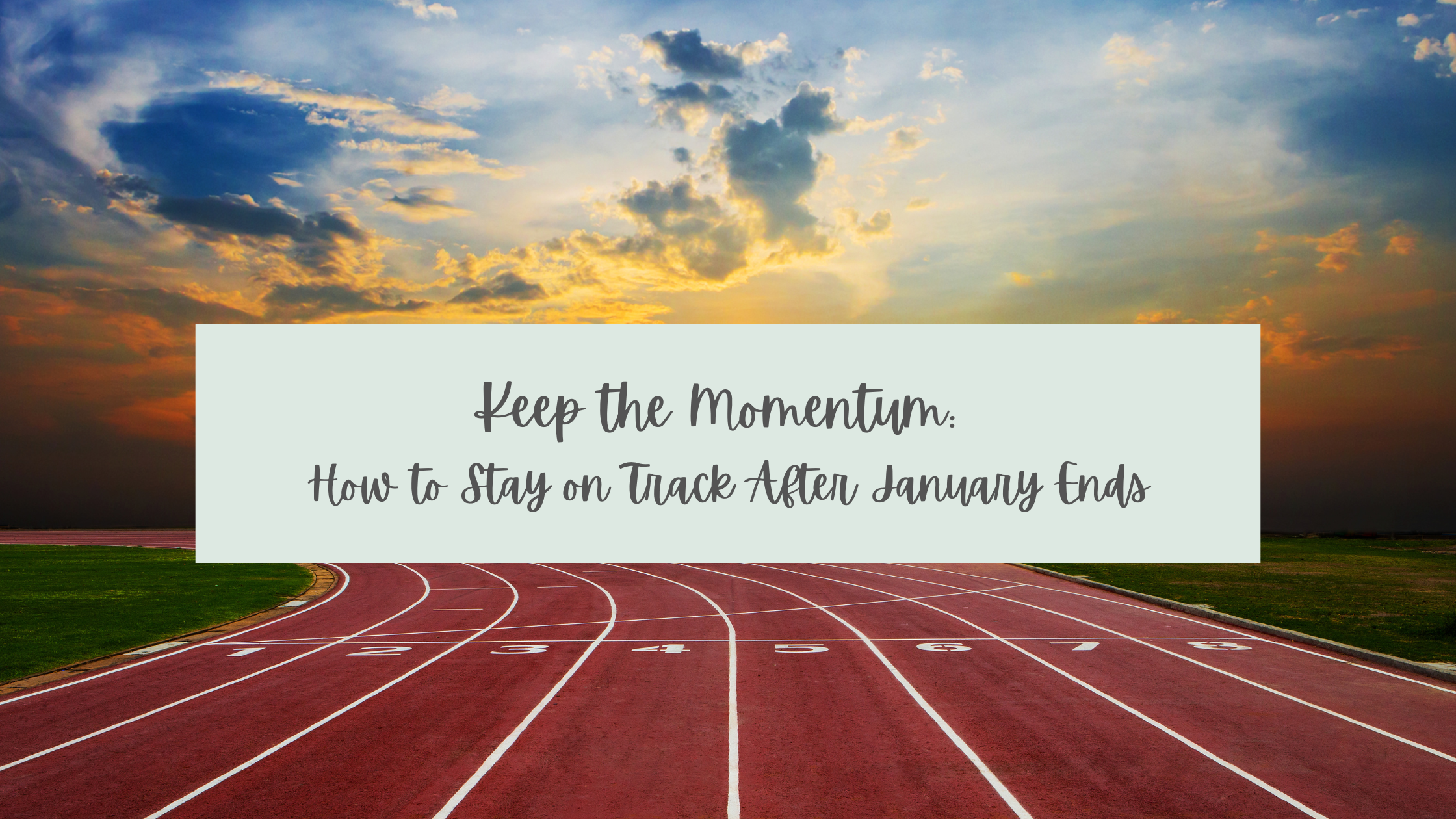 Keep the Momentum: How to Stay on Track After January Ends – Amy Goodson RD